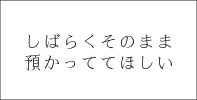 しばらくそのまま預かっててほしい