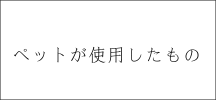 ペットが使用したもの